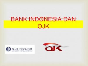 BANK INDONESIA DAN OJK LATAR BELAKANG PEMBENTUKAN OJK