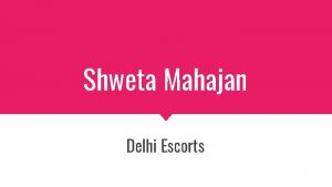 Shweta Mahajan Delhi Escorts About me Hello friends