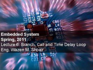 Embedded System Spring 2011 Lecture 6 Branch Call