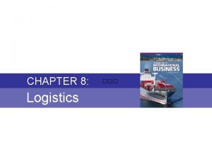 CHAPTER 8 Logistics Chapter 8 LOGISTICS Fundamentals of