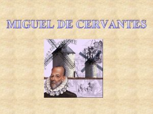 MIGUEL DE CERVANTES MIGUEL DE CERVANTES 1547 1616