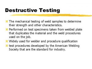 Destructive Testing z The mechanical testing of weld