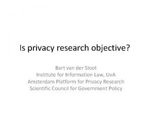 Is privacy research objective Bart van der Sloot