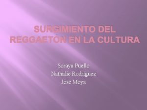 SURGIMIENTO DEL REGGAETN EN LA CULTURA Soraya Puello