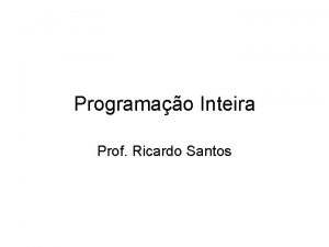 Programao Inteira Prof Ricardo Santos Introduo Um problema