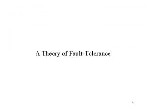 A Theory of FaultTolerance 1 Unifying FaultTolerance Approaches