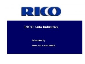 RICO Auto Industries Submitted by SHIVAM PARASHER RICO