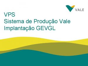 VPS Sistema de Produo Vale Implantao GEVGL Abordagem