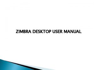 ZIMBRA DESKTOP USER MANUAL Features Zimbra Desktop Features