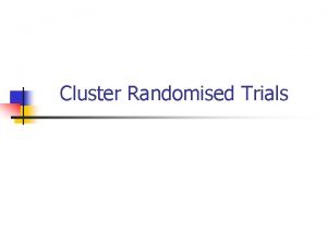 Cluster Randomised Trials Background n n In most