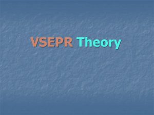 VSEPR Theory Valence shell electron pair repulsion theory