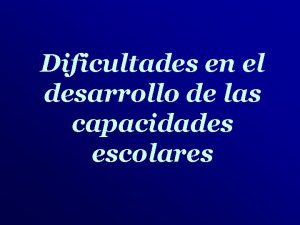 Dificultades en el desarrollo de las capacidades escolares