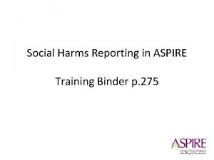 Social Harms Reporting in ASPIRE Training Binder p