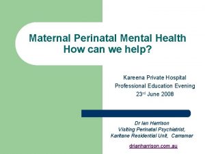 Maternal Perinatal Mental Health How can we help