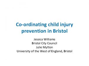 Coordinating child injury prevention in Bristol Jessica Williams