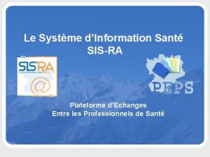 Le Systme dInformation Sant SISRA Plateforme dEchanges Entre