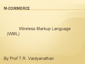 MCOMMERCE Wireless Markup Language WML By Prof T