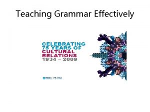 Teaching Grammar Effectively Teaching Grammar Effectively Teaching Grammar