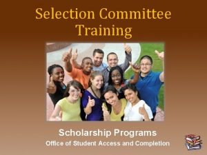 Selection Committee Training Scholarship Programs Office of Student