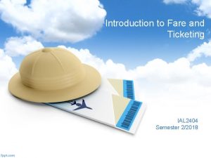 Introduction to Fare and Ticketing IAL 2404 Semester