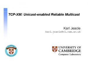 TCPXM Unicastenabled Reliable Multicast Karl Jeacle karl jeaclecl