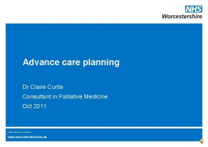 Advance care planning Dr Claire Curtis Consultant in