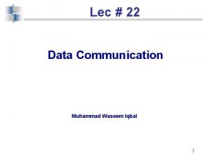 Lec 22 Data Communication Muhammad Waseem Iqbal 1