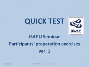 QUICK TEST ISAF IJ Seminar Participants preparation exercises