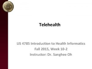 Telehealth LIS 4785 Introduction to Health Informatics Fall