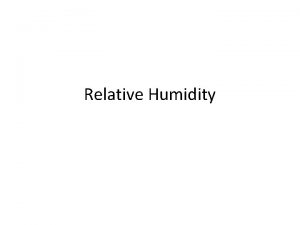 Relative Humidity What is Humidity Specific Humidity is