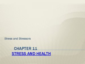 Stress and Stressors CHAPTER 11 STRESS AND HEALTH