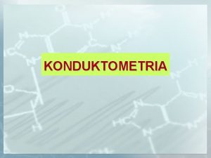 KONDUKTOMETRIA Konduktometria jest metod analityczn w ktrej informacj