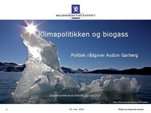Klimapolitikken og biogass Politisk rdgiver Audun Garberg Biogasskonferanse
