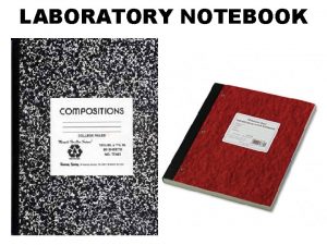 LABORATORY NOTEBOOK Organization of lab notebook Keep a