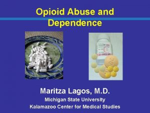 Opioid Abuse and Dependence Maritza Lagos M D