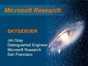 Microsoft Research SKYSERVER Jim Gray Distinguished Engineer Microsoft