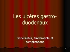 Les ulcres gastroduodenaux Gnralits traitements et complications 1