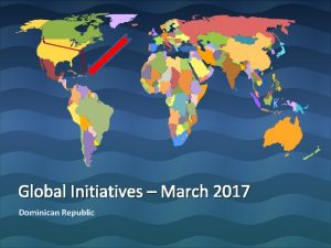 Global Initiatives March 2017 Dominican Republic P e