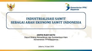 INDUSTRIALISASI SAWIT SEBAGAI ARAH EKONOMI SAWIT INDONESIA ARIFIN