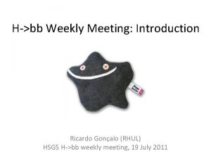 Hbb Weekly Meeting Introduction Ricardo Gonalo RHUL HSG