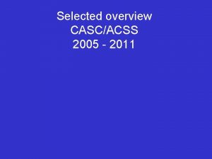 Selected overview CASCACSS 2005 2011 Selected overview CASCACSS