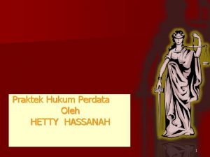 Praktek Hukum Perdata Oleh HETTY HASSANAH 1 TAHAP