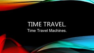 TIME TRAVEL Time Travel Machines Man has often