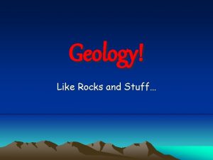 Geology Like Rocks and Stuff What is Geology
