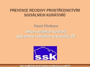 PREVENCE RECIDIVY PROSTEDNICTVM SOCILNCH KURTOR Pavel Pnkava Sekce