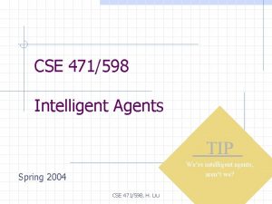 CSE 471598 Intelligent Agents TIP Were intelligent agents