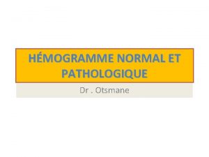 HMOGRAMME NORMAL ET PATHOLOGIQUE Dr Otsmane plan Dfinition