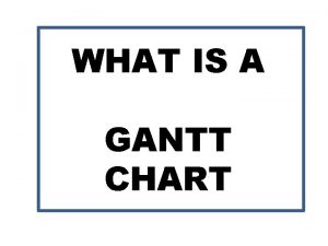 WHAT IS A GANTT CHART A Gantt chart