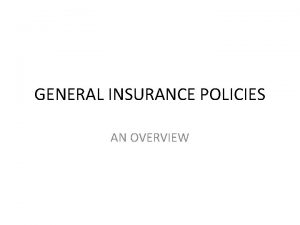 GENERAL INSURANCE POLICIES AN OVERVIEW INTRODUCTION General insurance