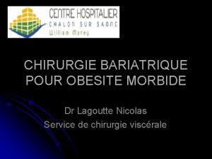 CHIRURGIE BARIATRIQUE POUR OBESITE MORBIDE Dr Lagoutte Nicolas